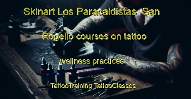 Skinart Los Paracaidistas  San Rogelio courses on tattoo wellness practices | #TattooTraining #TattooClasses #SkinartTraining-Mexico