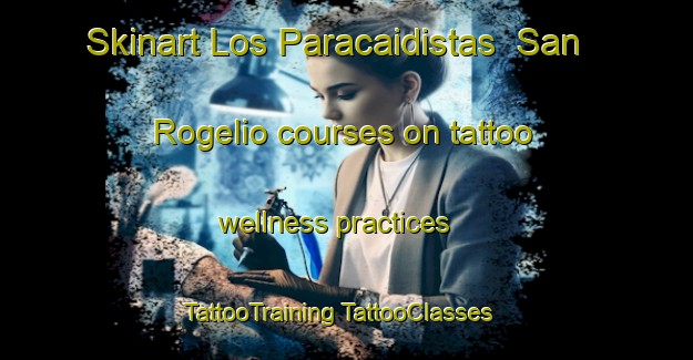 Skinart Los Paracaidistas  San Rogelio courses on tattoo wellness practices | #TattooTraining #TattooClasses #SkinartTraining-Mexico