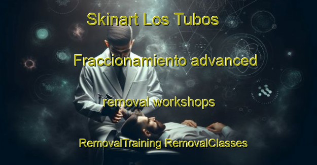 Skinart Los Tubos  Fraccionamiento advanced removal workshops | #RemovalTraining #RemovalClasses #SkinartTraining-Mexico