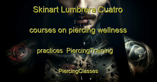 Skinart Lumbrera Cuatro courses on piercing wellness practices | #PiercingTraining #PiercingClasses #SkinartTraining-Mexico