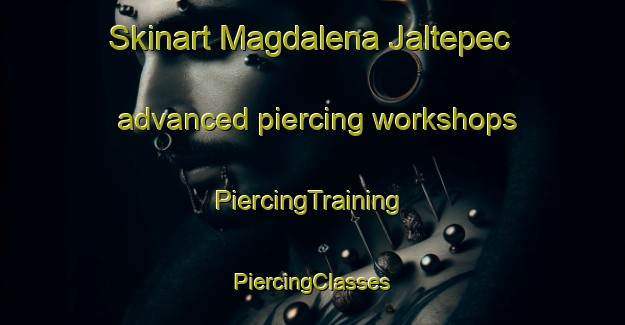 Skinart Magdalena Jaltepec advanced piercing workshops | #PiercingTraining #PiercingClasses #SkinartTraining-Mexico