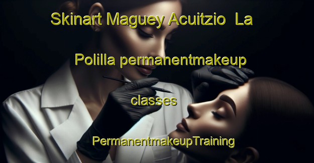 Skinart Maguey Acuitzio  La Polilla permanentmakeup classes | #PermanentmakeupTraining #PermanentmakeupClasses #SkinartTraining-Mexico