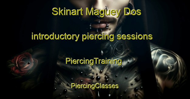 Skinart Maguey Dos introductory piercing sessions | #PiercingTraining #PiercingClasses #SkinartTraining-Mexico