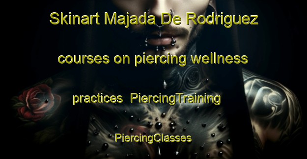 Skinart Majada De Rodriguez courses on piercing wellness practices | #PiercingTraining #PiercingClasses #SkinartTraining-Mexico