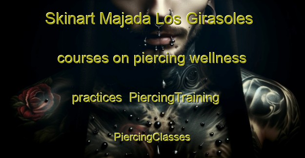 Skinart Majada Los Girasoles courses on piercing wellness practices | #PiercingTraining #PiercingClasses #SkinartTraining-Mexico