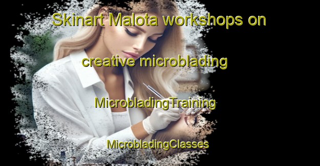 Skinart Malota workshops on creative microblading | MicrobladingTraining | MicrobladingClasses | SkinartTraining-Mexico
