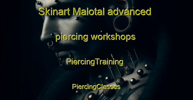 Skinart Malotal advanced piercing workshops | #PiercingTraining #PiercingClasses #SkinartTraining-Mexico