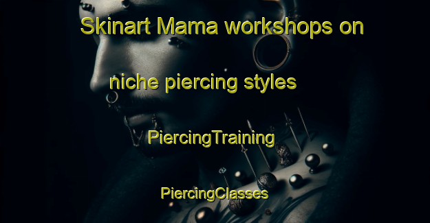 Skinart Mama workshops on niche piercing styles | #PiercingTraining #PiercingClasses #SkinartTraining-Mexico