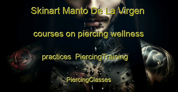 Skinart Manto De La Virgen courses on piercing wellness practices | #PiercingTraining #PiercingClasses #SkinartTraining-Mexico