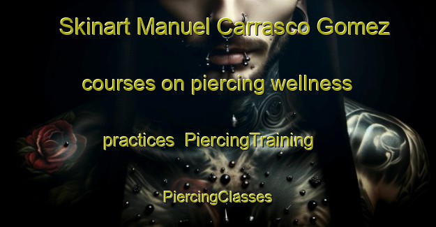 Skinart Manuel Carrasco Gomez courses on piercing wellness practices | #PiercingTraining #PiercingClasses #SkinartTraining-Mexico