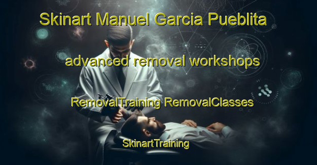 Skinart Manuel Garcia Pueblita advanced removal workshops | #RemovalTraining #RemovalClasses #SkinartTraining-Mexico