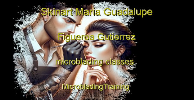 Skinart Maria Guadalupe Figueroa Gutierrez microblading classes | #MicrobladingTraining #MicrobladingClasses #SkinartTraining-Mexico