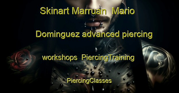 Skinart Marruan  Mario Dominguez advanced piercing workshops | #PiercingTraining #PiercingClasses #SkinartTraining-Mexico