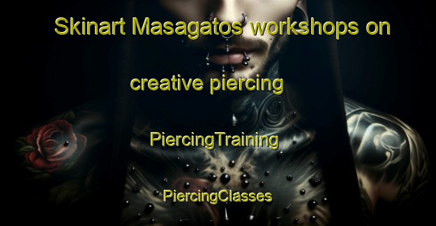 Skinart Masagatos workshops on creative piercing | #PiercingTraining #PiercingClasses #SkinartTraining-Mexico