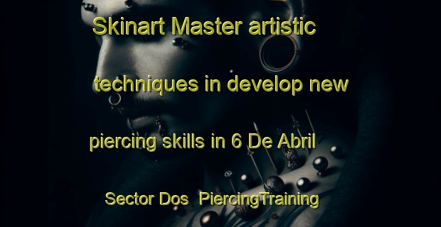 Skinart Master artistic techniques in develop new piercing skills in 6 De Abril Sector Dos | PiercingTraining | PiercingClasses | SkinartTraining-Mexico