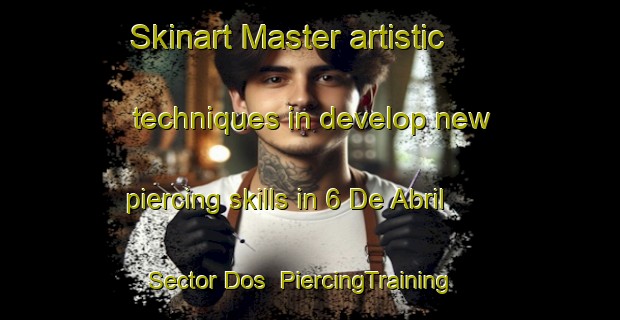 Skinart Master artistic techniques in develop new piercing skills in 6 De Abril Sector Dos | PiercingTraining | PiercingClasses | SkinartTraining-Mexico