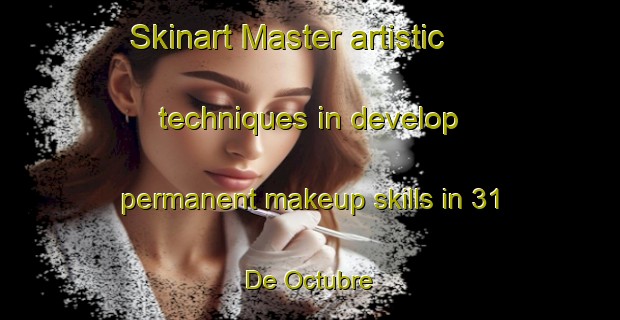 Skinart Master artistic techniques in develop permanent makeup skills in 31 De Octubre | PermanentmakeupTraining | PermanentmakeupClasses | SkinartTraining-Mexico