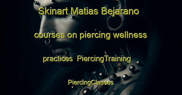 Skinart Matias Bejarano courses on piercing wellness practices | #PiercingTraining #PiercingClasses #SkinartTraining-Mexico