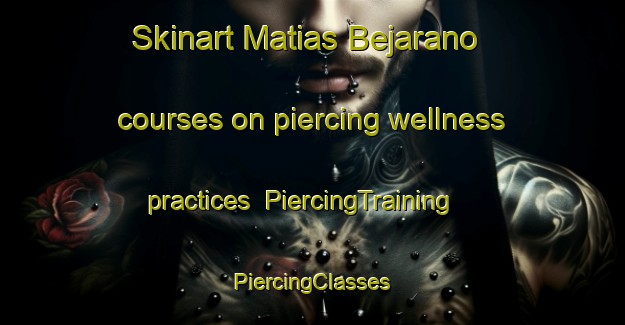 Skinart Matias Bejarano courses on piercing wellness practices | #PiercingTraining #PiercingClasses #SkinartTraining-Mexico