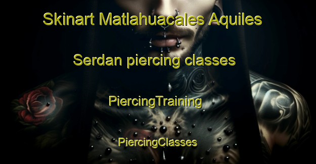 Skinart Matlahuacales Aquiles Serdan piercing classes | #PiercingTraining #PiercingClasses #SkinartTraining-Mexico