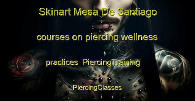 Skinart Mesa De Santiago courses on piercing wellness practices | #PiercingTraining #PiercingClasses #SkinartTraining-Mexico