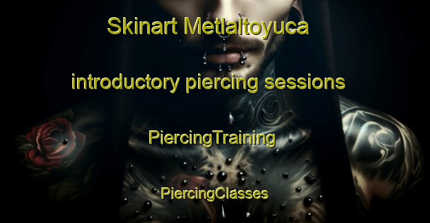 Skinart Metlaltoyuca introductory piercing sessions | #PiercingTraining #PiercingClasses #SkinartTraining-Mexico