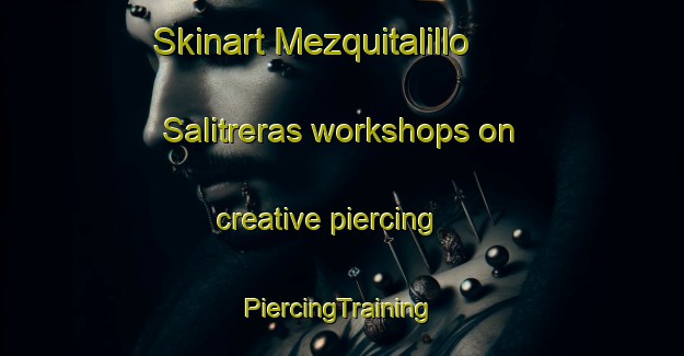 Skinart Mezquitalillo  Salitreras workshops on creative piercing | #PiercingTraining #PiercingClasses #SkinartTraining-Mexico