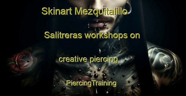 Skinart Mezquitalillo  Salitreras workshops on creative piercing | #PiercingTraining #PiercingClasses #SkinartTraining-Mexico