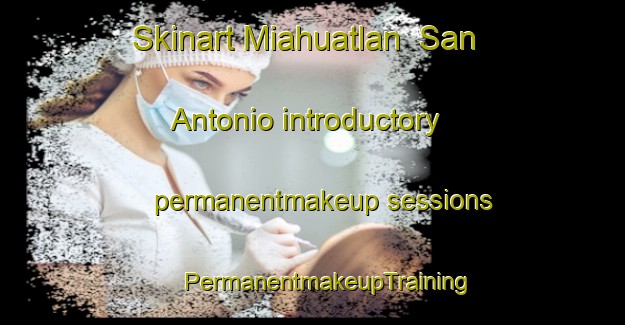 Skinart Miahuatlan  San Antonio introductory permanentmakeup sessions | #PermanentmakeupTraining #PermanentmakeupClasses #SkinartTraining-Mexico