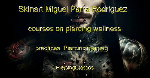 Skinart Miguel Parra Rodriguez courses on piercing wellness practices | #PiercingTraining #PiercingClasses #SkinartTraining-Mexico