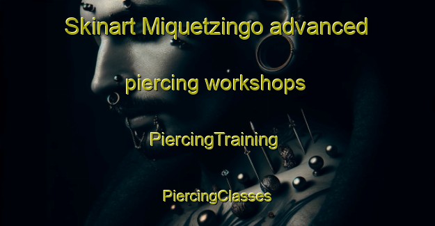 Skinart Miquetzingo advanced piercing workshops | #PiercingTraining #PiercingClasses #SkinartTraining-Mexico