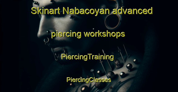 Skinart Nabacoyan advanced piercing workshops | #PiercingTraining #PiercingClasses #SkinartTraining-Mexico