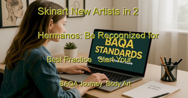 Skinart New Artists in 2 Hermanos: Be Recognized for Best Practice - Start Your BAQA Journey | Body Art Qualification Authority | BAQA-Mexico