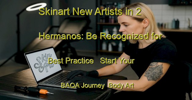 Skinart New Artists in 2 Hermanos: Be Recognized for Best Practice - Start Your BAQA Journey | Body Art Qualification Authority | BAQA-Mexico