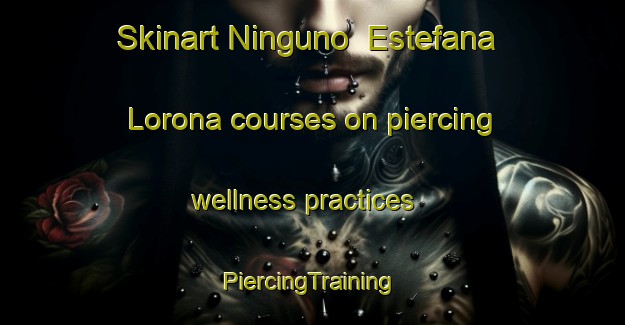 Skinart Ninguno  Estefana Lorona courses on piercing wellness practices | #PiercingTraining #PiercingClasses #SkinartTraining-Mexico