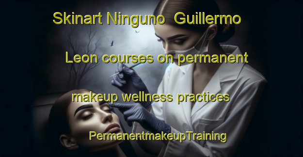 Skinart Ninguno  Guillermo Leon courses on permanent makeup wellness practices | #PermanentmakeupTraining #PermanentmakeupClasses #SkinartTraining-Mexico