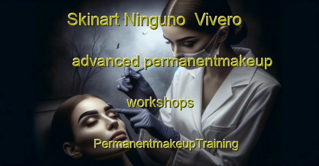 Skinart Ninguno  Vivero advanced permanentmakeup workshops | #PermanentmakeupTraining #PermanentmakeupClasses #SkinartTraining-Mexico