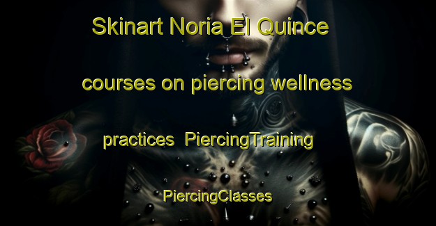 Skinart Noria El Quince courses on piercing wellness practices | #PiercingTraining #PiercingClasses #SkinartTraining-Mexico