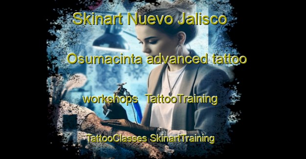 Skinart Nuevo Jalisco Osumacinta advanced tattoo workshops | #TattooTraining #TattooClasses #SkinartTraining-Mexico