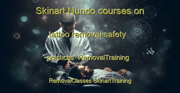 Skinart Nundo courses on tattoo removal safety practices | #RemovalTraining #RemovalClasses #SkinartTraining-Mexico