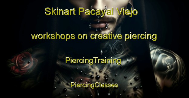 Skinart Pacayal Viejo workshops on creative piercing | #PiercingTraining #PiercingClasses #SkinartTraining-Mexico