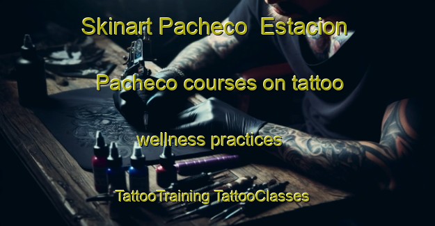 Skinart Pacheco  Estacion Pacheco courses on tattoo wellness practices | #TattooTraining #TattooClasses #SkinartTraining-Mexico