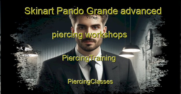 Skinart Pando Grande advanced piercing workshops | #PiercingTraining #PiercingClasses #SkinartTraining-Mexico