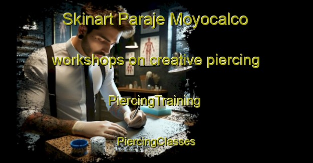 Skinart Paraje Moyocalco workshops on creative piercing | #PiercingTraining #PiercingClasses #SkinartTraining-Mexico