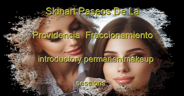 Skinart Paseos De La Providencia  Fraccionamiento introductory permanentmakeup sessions | #PermanentmakeupTraining #PermanentmakeupClasses #SkinartTraining-Mexico