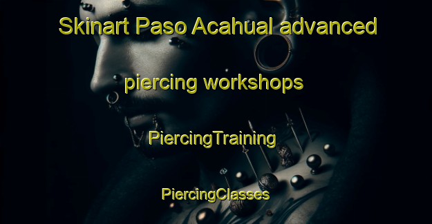 Skinart Paso Acahual advanced piercing workshops | #PiercingTraining #PiercingClasses #SkinartTraining-Mexico