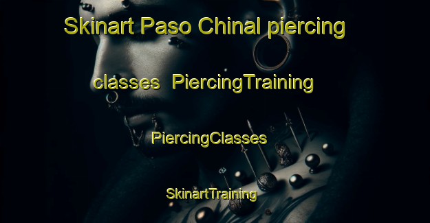 Skinart Paso Chinal piercing classes | PiercingTraining | PiercingClasses | SkinartTraining-Mexico