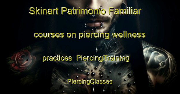 Skinart Patrimonio Familiar courses on piercing wellness practices | #PiercingTraining #PiercingClasses #SkinartTraining-Mexico