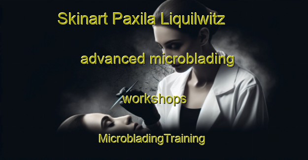 Skinart Paxila Liquilwitz advanced microblading workshops | #MicrobladingTraining #MicrobladingClasses #SkinartTraining-Mexico