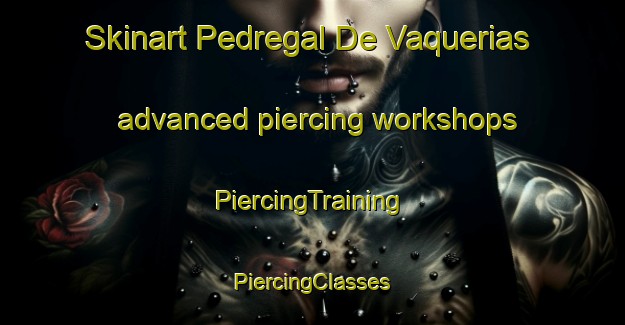 Skinart Pedregal De Vaquerias advanced piercing workshops | #PiercingTraining #PiercingClasses #SkinartTraining-Mexico